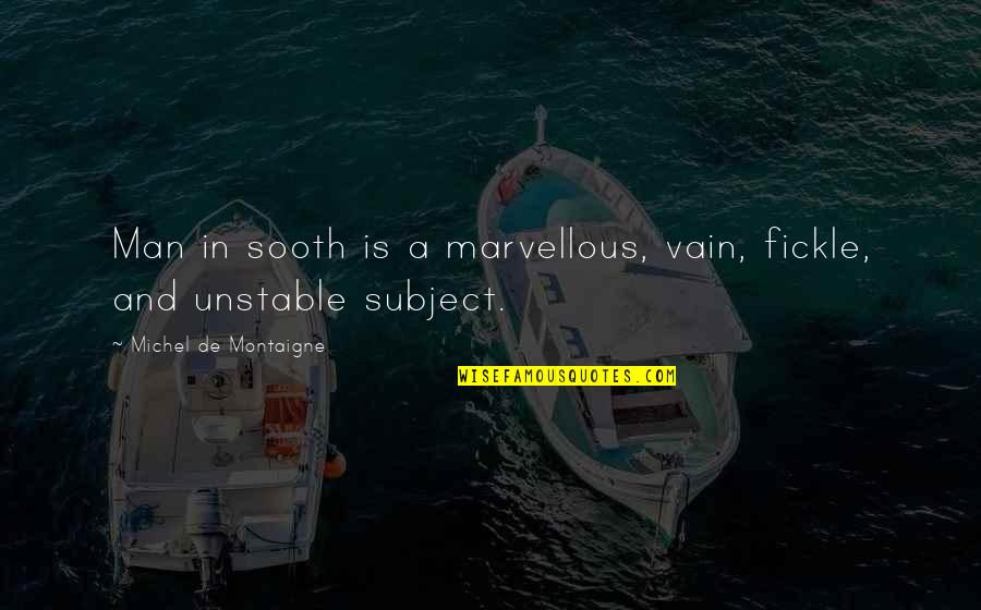 Unstable Quotes By Michel De Montaigne: Man in sooth is a marvellous, vain, fickle,