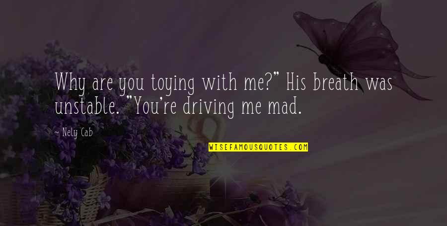 Unstable Quotes By Nely Cab: Why are you toying with me?" His breath