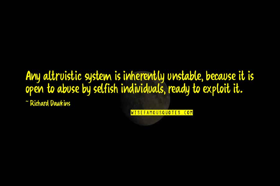 Unstable Quotes By Richard Dawkins: Any altruistic system is inherently unstable, because it