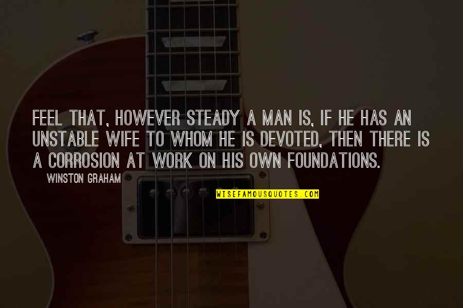 Unstable Quotes By Winston Graham: feel that, however steady a man is, if