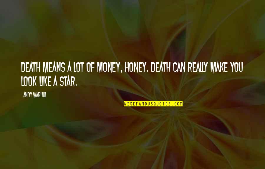 Unstaked Quotes By Andy Warhol: Death means a lot of money, honey. Death