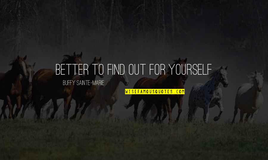 Unsteadiness On Feet Quotes By Buffy Sainte-Marie: Better to find out for yourself Unsteadiness On Feet Quotes By Buffy Sainte-Marie: Better to find out for yourself