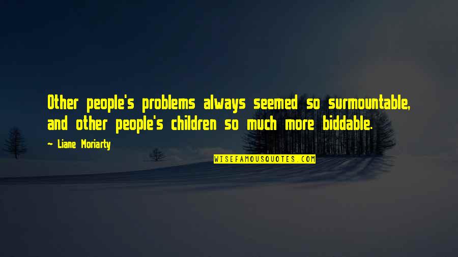 Unsteadiness On Feet Quotes By Liane Moriarty: Other people's problems always seemed so surmountable, and Unsteadiness On Feet Quotes By Liane Moriarty: Other people's problems always seemed so surmountable, and