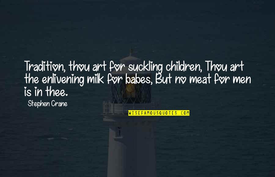 Unsteadiness On Feet Quotes By Stephen Crane: Tradition, thou art for suckling children, Thou art Unsteadiness On Feet Quotes By Stephen Crane: Tradition, thou art for suckling children, Thou art