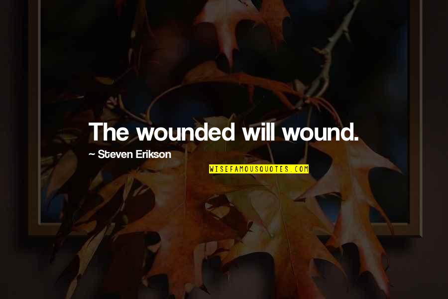 Unsteadiness On Feet Quotes By Steven Erikson: The wounded will wound. Unsteadiness On Feet Quotes By Steven Erikson: The wounded will wound.