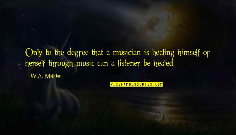 Unsteadiness On Feet Quotes By W.A. Mathieu: Only to the degree that a musician is Unsteadiness On Feet Quotes By W.A. Mathieu: Only to the degree that a musician is