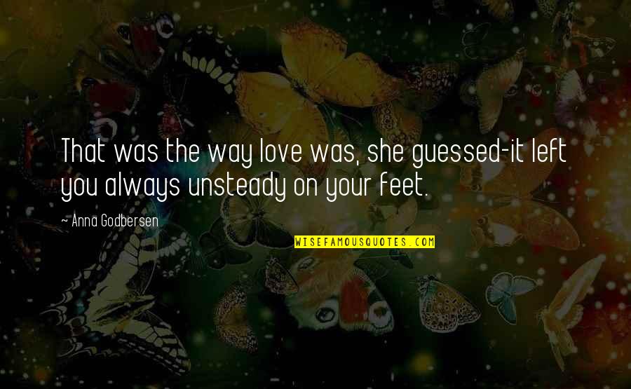 Unsteady Quotes By Anna Godbersen: That was the way love was, she guessed-it