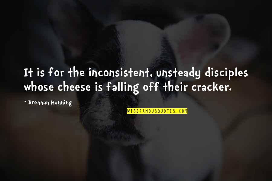 Unsteady Quotes By Brennan Manning: It is for the inconsistent, unsteady disciples whose