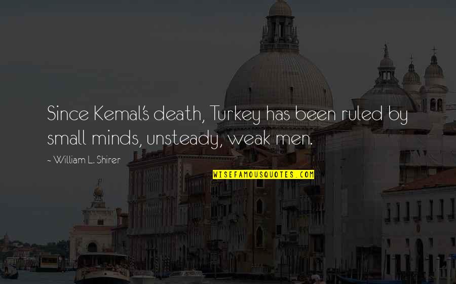 Unsteady Quotes By William L. Shirer: Since Kemal's death, Turkey has been ruled by