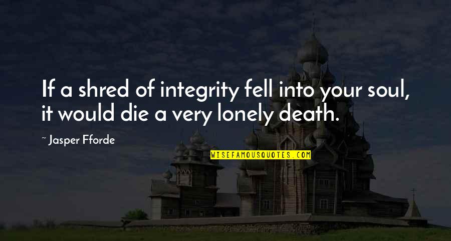 Unsteadying Nature Quotes By Jasper Fforde: If a shred of integrity fell into your