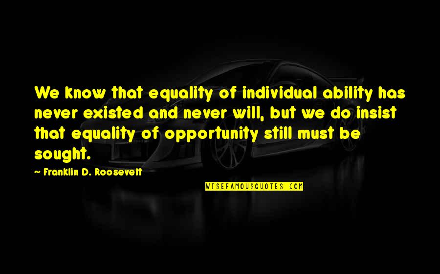 Unstemmable Quotes By Franklin D. Roosevelt: We know that equality of individual ability has