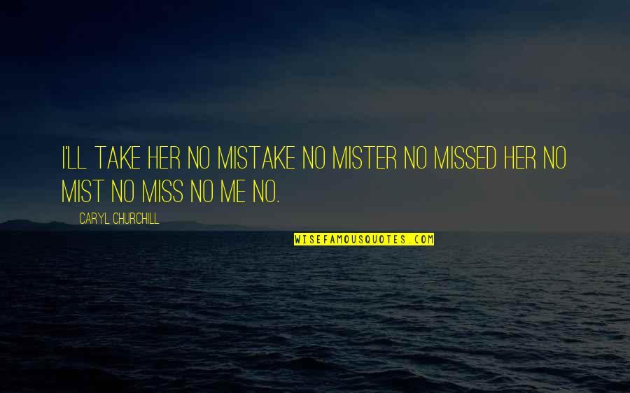 Unsterblich Lyrics Quotes By Caryl Churchill: I'll take her no mistake no mister no