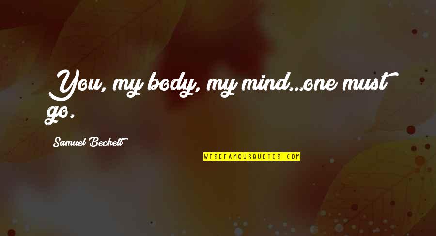 Unsterblich Lyrics Quotes By Samuel Beckett: You, my body, my mind...one must go.