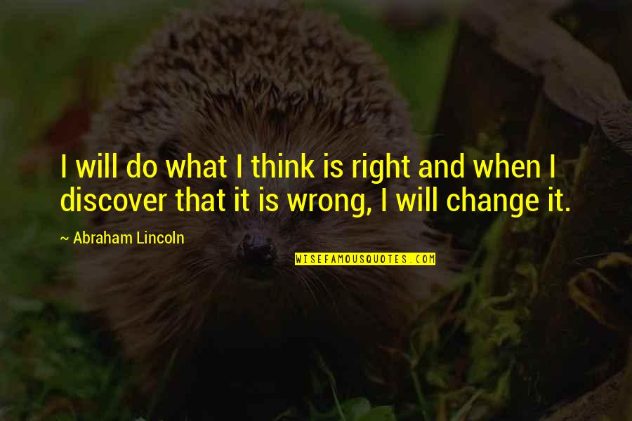 Unsterilized Quotes By Abraham Lincoln: I will do what I think is right