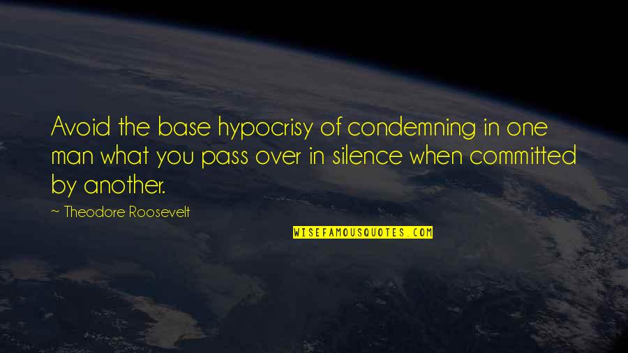 Unstick A Zipper Quotes By Theodore Roosevelt: Avoid the base hypocrisy of condemning in one