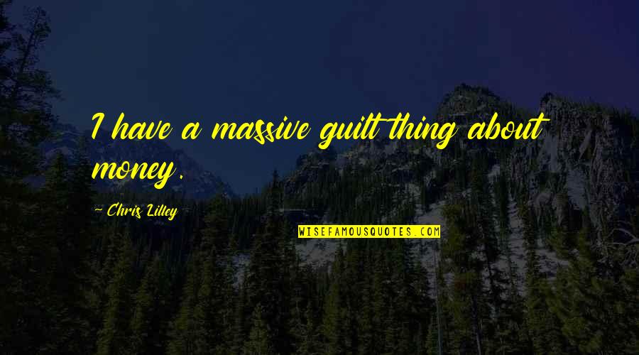 Unstick Glass Quotes By Chris Lilley: I have a massive guilt thing about money.