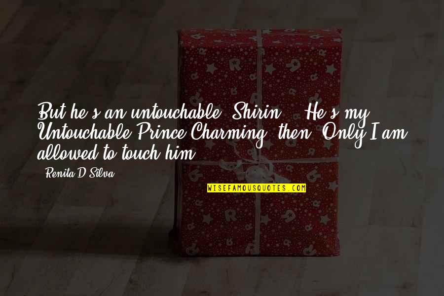 Unsticking A Garbage Quotes By Renita D'Silva: But he's an untouchable, Shirin.' 'He's my Untouchable