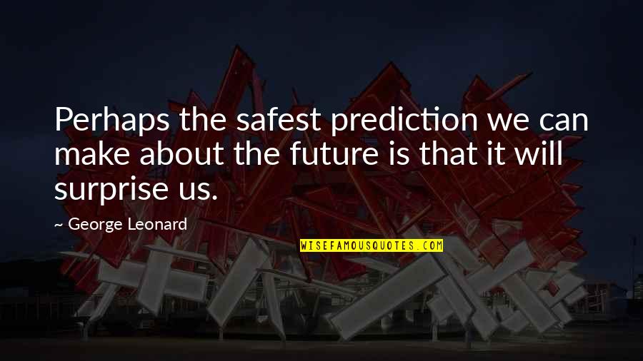 Unsticky Lip Quotes By George Leonard: Perhaps the safest prediction we can make about Unsticky Lip Quotes By George Leonard: Perhaps the safest prediction we can make about