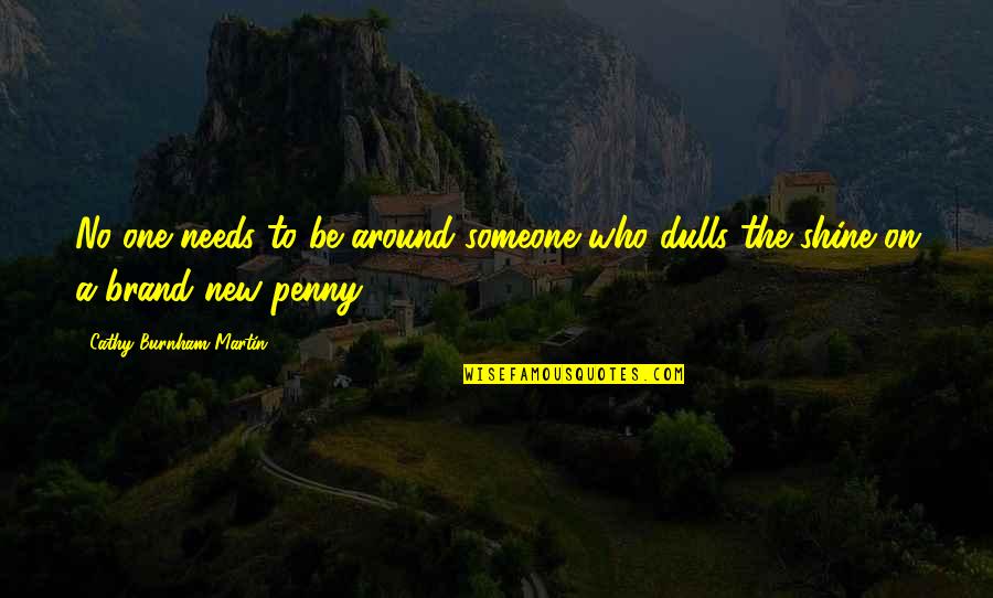 Unstilled Quotes By Cathy Burnham Martin: No one needs to be around someone who