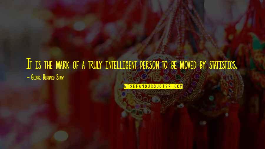 Unstilled Quotes By George Bernard Shaw: It is the mark of a truly intelligent