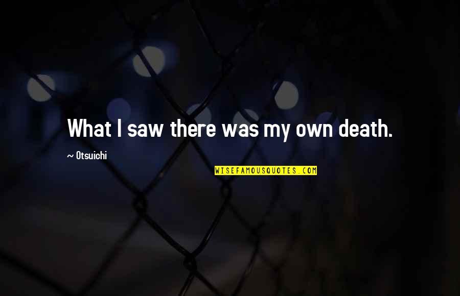 Unstilled Quotes By Otsuichi: What I saw there was my own death.