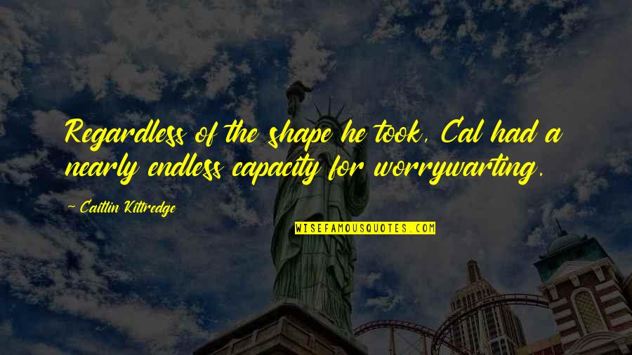 Unstimulating Quotes By Caitlin Kittredge: Regardless of the shape he took, Cal had