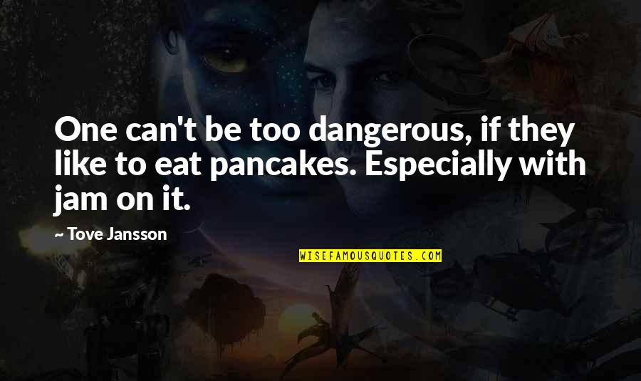 Unstimulating Quotes By Tove Jansson: One can't be too dangerous, if they like