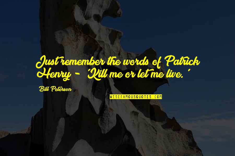 Unstintingly Quotes By Bill Peterson: Just remember the words of Patrick Henry -