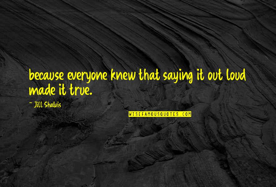 Unstirred Water Quotes By Jill Shalvis: because everyone knew that saying it out loud