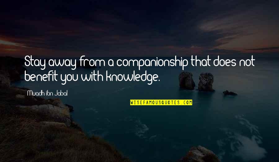 Unstoppability Quotes By Muadh Ibn Jabal: Stay away from a companionship that does not