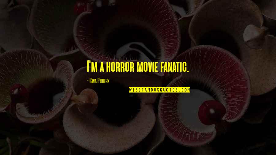 Unstoppable 2010 Quotes By Gina Philips: I'm a horror movie fanatic.