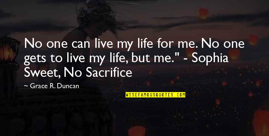 Unstoppable Force Immovable Object Quotes By Grace R. Duncan: No one can live my life for me.
