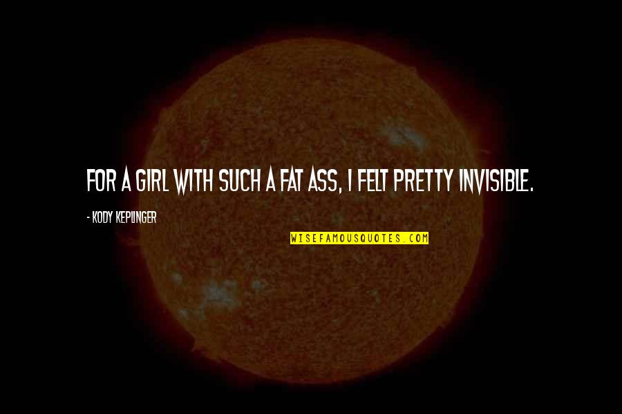 Unstoppable Force Immovable Object Quotes By Kody Keplinger: For a girl with such a fat ass,