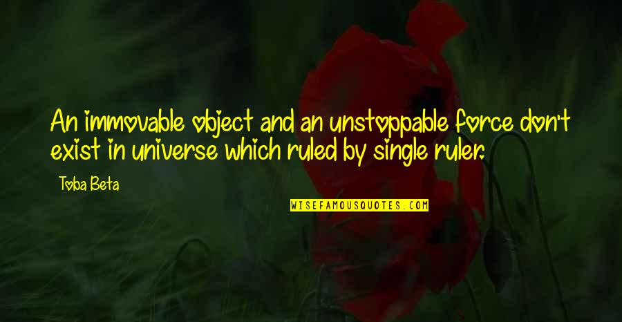 Unstoppable Force Immovable Object Quotes By Toba Beta: An immovable object and an unstoppable force don't