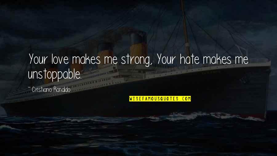 Unstoppable Love Quotes By Cristiano Ronaldo: Your love makes me strong, Your hate makes Unstoppable Love Quotes By Cristiano Ronaldo: Your love makes me strong, Your hate makes