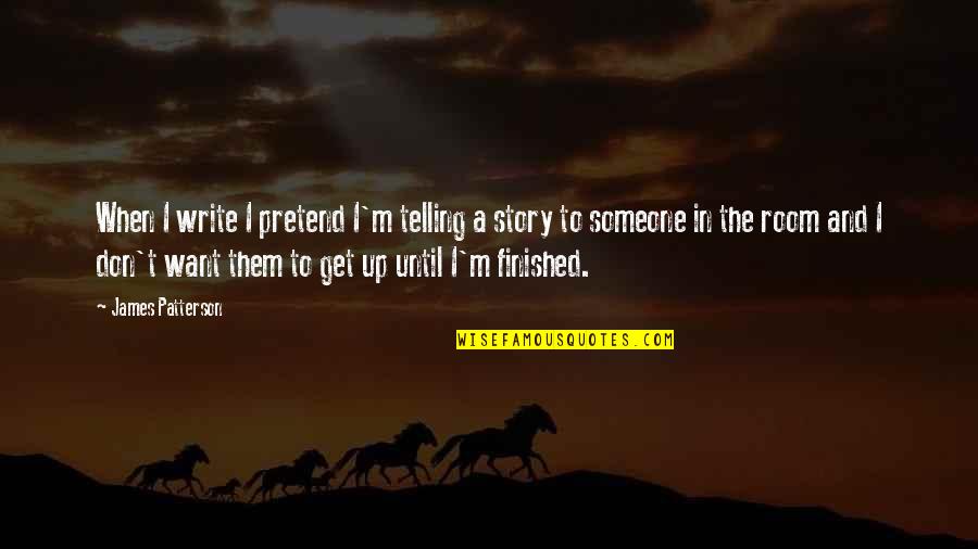 Unstoppable Love Quotes By James Patterson: When I write I pretend I'm telling a Unstoppable Love Quotes By James Patterson: When I write I pretend I'm telling a