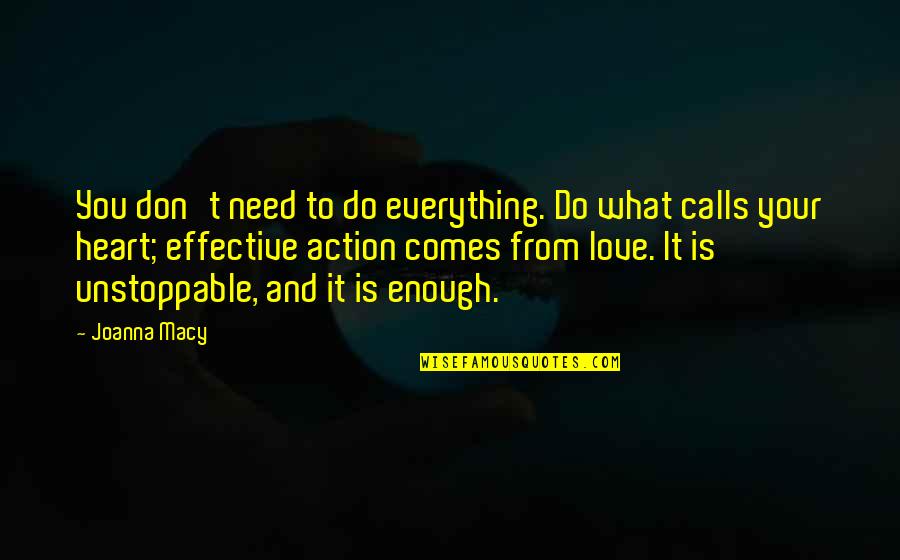 Unstoppable Love Quotes By Joanna Macy: You don't need to do everything. Do what Unstoppable Love Quotes By Joanna Macy: You don't need to do everything. Do what