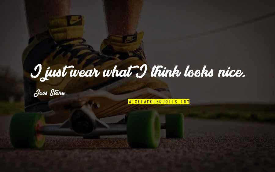 Unstoppable Love Quotes By Joss Stone: I just wear what I think looks nice. Unstoppable Love Quotes By Joss Stone: I just wear what I think looks nice.