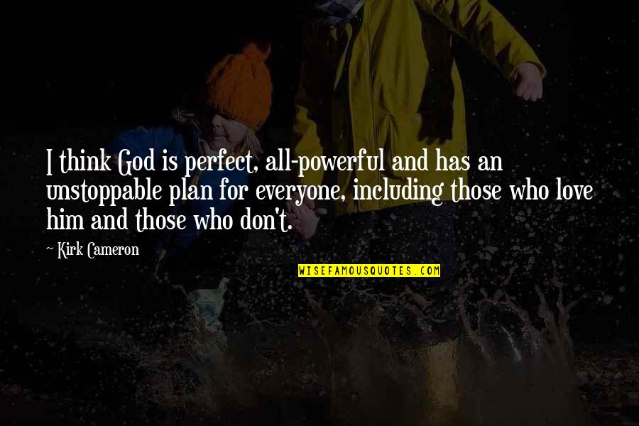 Unstoppable Love Quotes By Kirk Cameron: I think God is perfect, all-powerful and has Unstoppable Love Quotes By Kirk Cameron: I think God is perfect, all-powerful and has