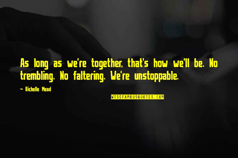 Unstoppable Love Quotes By Richelle Mead: As long as we're together, that's how we'll Unstoppable Love Quotes By Richelle Mead: As long as we're together, that's how we'll