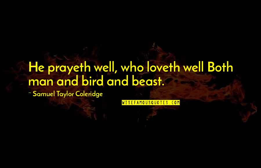 Unstoppable Love Quotes By Samuel Taylor Coleridge: He prayeth well, who loveth well Both man Unstoppable Love Quotes By Samuel Taylor Coleridge: He prayeth well, who loveth well Both man