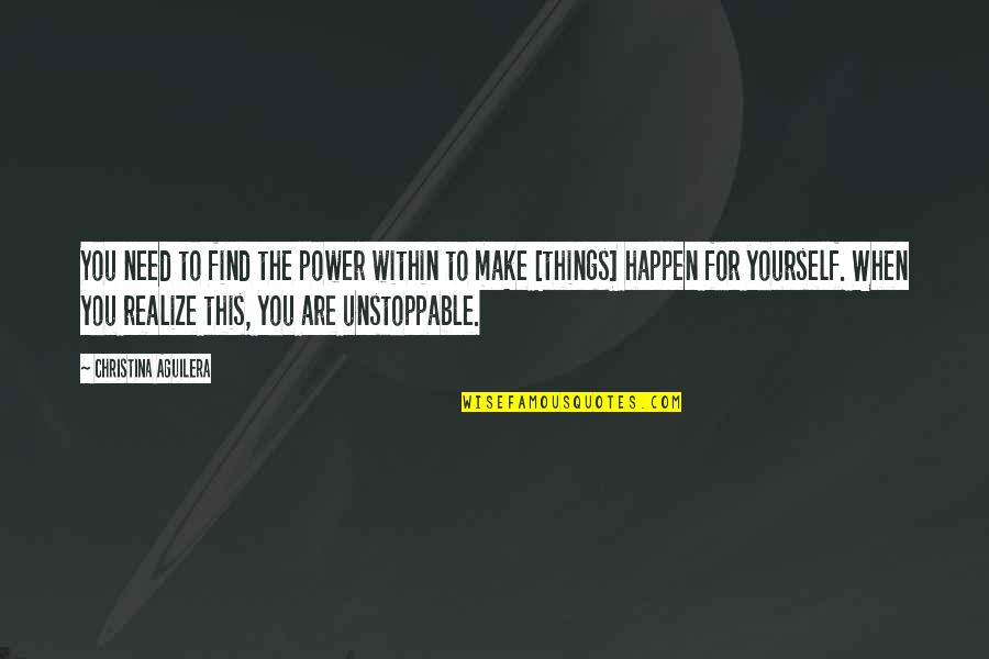 Unstoppable Quotes By Christina Aguilera: You need to find the power within to