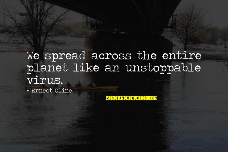 Unstoppable Quotes By Ernest Cline: We spread across the entire planet like an