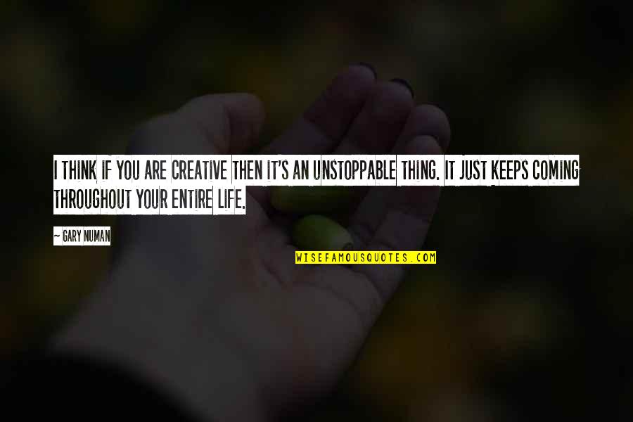 Unstoppable Quotes By Gary Numan: I think if you are creative then it's