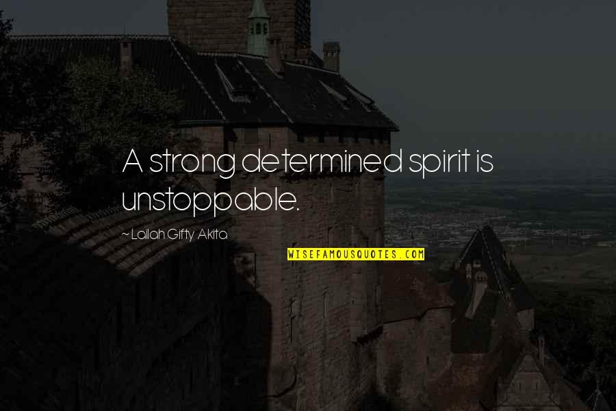 Unstoppable Quotes By Lailah Gifty Akita: A strong determined spirit is unstoppable.