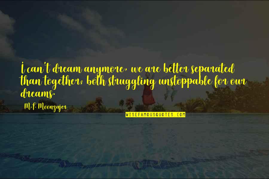 Unstoppable Quotes By M.F. Moonzajer: I can't dream anymore, we are better separated