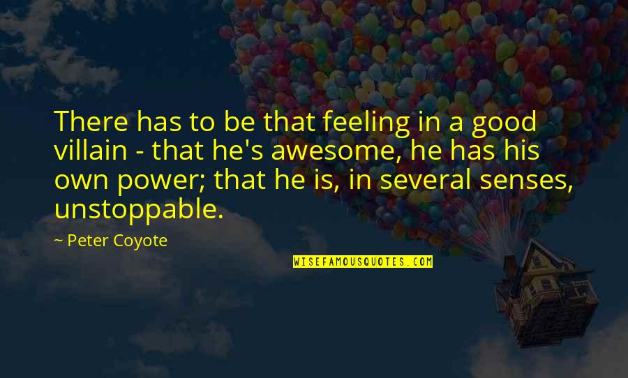 Unstoppable Quotes By Peter Coyote: There has to be that feeling in a