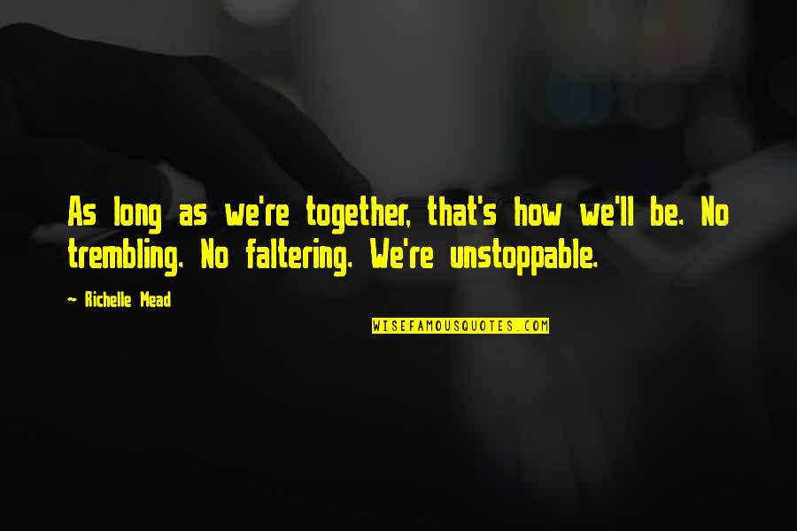 Unstoppable Quotes By Richelle Mead: As long as we're together, that's how we'll