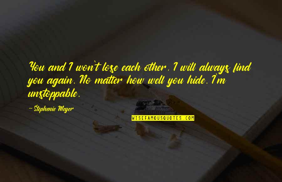 Unstoppable Quotes By Stephenie Meyer: You and I won't lose each other, I