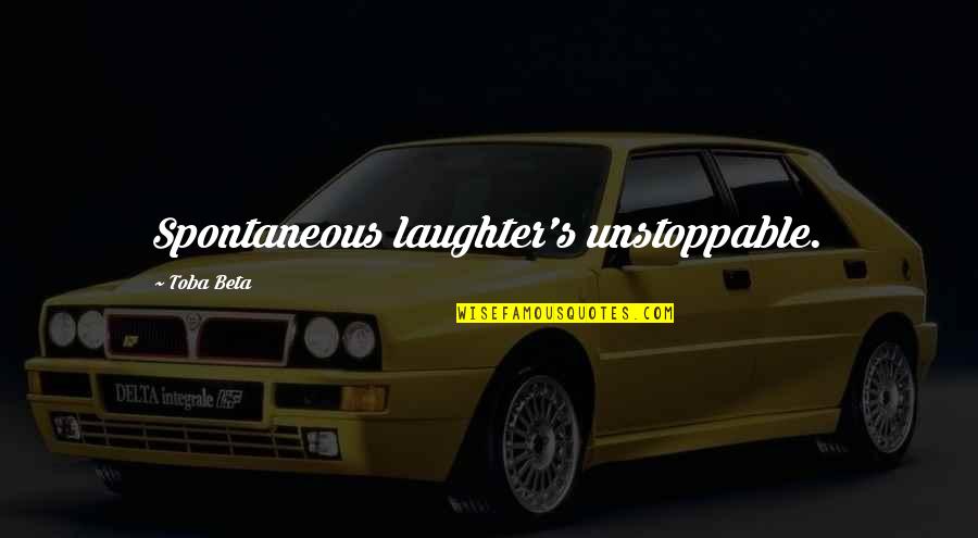 Unstoppable Quotes By Toba Beta: Spontaneous laughter's unstoppable.